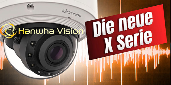 Hanwha Vision X-Serie - die neue Generation der Überwachungskamera 